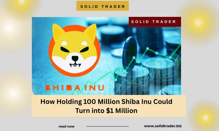 How Holding 100 Million Shiba Inu Could Turn into $1 Million How Holding 100 Million Shiba Inu Could Turn into $1 Million