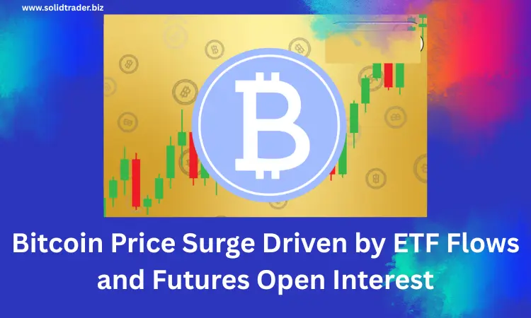 Bitcoin Price Surge Driven by ETF Flows and Futures Open Interest