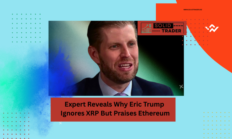 Why Eric Trump Snubs XRP for Ethereum Why Eric Trump Snubs XRP for Ethereum