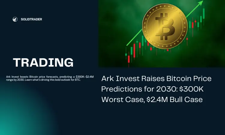 Solid Trader: Ark Invest boosts Bitcoin price forecasts predicting a 300K– 2.4M range by 2030. Learn whats driving this bold outlook for BTC
