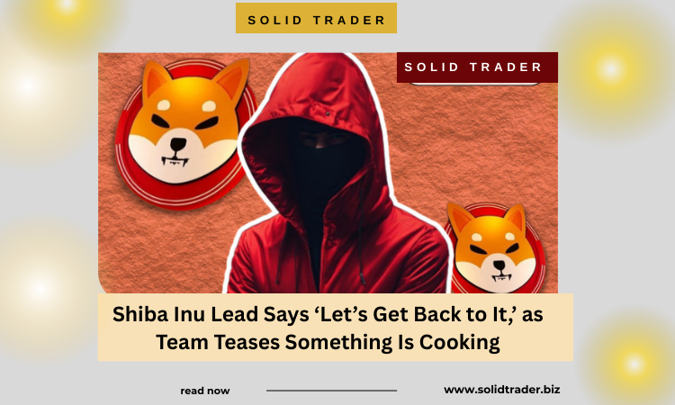 Shiba Inu lead Shytoshi Kusama hints at upcoming developments, saying "Let's get back to it," as the team teases something is cooking.